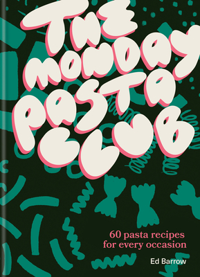 The Monday Pasta Club: 60 Pasta Recipes for Every Occasion - Barrow, Ed