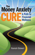 The Money Anxiety Cure: A Path to Financial Wellness - Ostowari, Koorosh