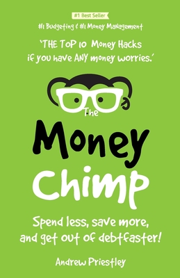 The Money Chimp Updated: Money managing skills. How to improve your money managing skills, spend less, save more, get out of debt faster and have more money. - Priestley, Andrew