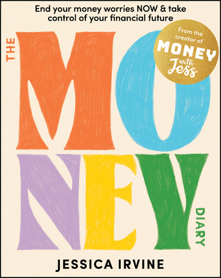 The Money Diary: End Your Money Worries NOW and Take Control of Your Financial Future - Irvine, Jessica