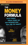 The Money Formula: Dodgy Finance, Pseudo Science, and How Mathematicians Took Over the Markets