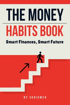The Money Habits Book: Smart Finances, Smart Future - Skriuwer Com