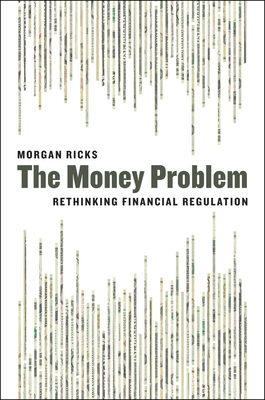 The Money Problem: Rethinking Financial Regulation - Ricks, Morgan