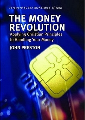 The Money Revolution: Applying Christian Principles to Handling Your Money - Preston, John, and Sentamu, John (Foreword by)