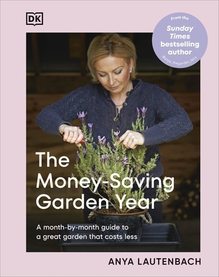 The Money-Saving Garden Year: The perfect Christmas gift for the gardener in your life - Lautenbach, Anya