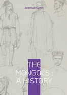 The Mongols: A History: From Genghis Khan to World Empire - The Rise and Fall of the Mongol Civilization