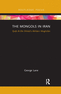 The Mongols in Iran: Qutb Al-Din Shirazi's Akhbar-i Moghulan