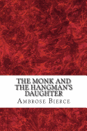 The Monk And the Hangman's Daughter: (Ambrose Bierce Classics Collection)