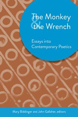 The Monkey & the Wrench: Essays Into Contemporary Poetics - Biddinger, Mary (Editor)