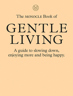 The Monocle Book of Gentle Living: A guide to slowing down, enjoying more and being happy - Brl, Tyler, and Tuck, Andrew, and Pickard, Joe