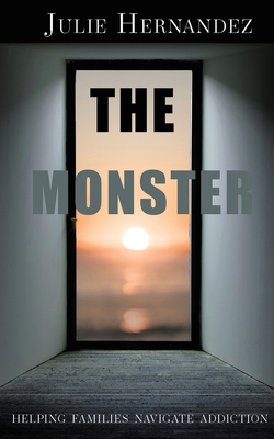 The Monster: Helping Families Navigate Addiction - Hernandez, Julie