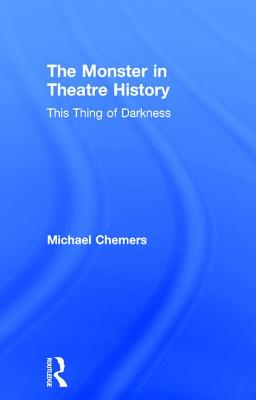 The Monster in Theatre History: This Thing of Darkness - Chemers, Michael