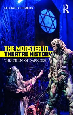 The Monster in Theatre History: This Thing of Darkness - Chemers, Michael