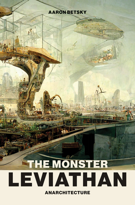 The Monster Leviathan: Anarchitecture - Betsky, Aaron