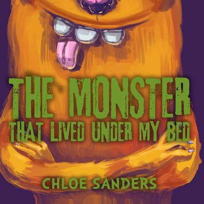 The Monster That Lived Under My Bed: (Children's book about a Boy and a Cute Monster, Picture Books, Preschool Books, Ages 3-5, Baby Books, Kids Books, Bedtime Story) - Sanders, Chloe