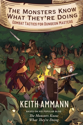 The Monsters Know What They're Doing: Combat Tactics for Dungeon Masters - Ammann, Keith
