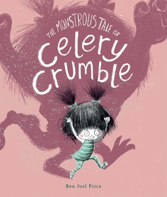 The Monstrous Tale of Celery Crumble - Price, Ben Joel