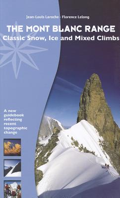The Mont Blanc Range: Classic Snow, Ice and Mixed Climbs - Laroche, Jean-Louis, and Lelong, Florence, and Wright, Blyth (Adapted by)