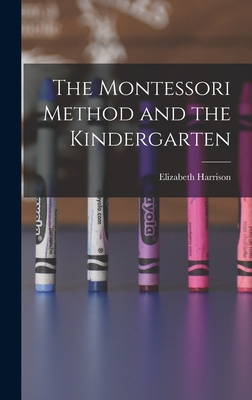 The Montessori Method and the Kindergarten - Harrison, Elizabeth