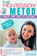 The Montessori method: Help me do it on my own from 0 to 3 years. 101+ illustrated Montessori activities to enhance your child's development and learning