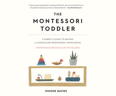 The Montessori Toddler: A Parent's Guide to Raising a Curious and Responsible Human Being - Davies, Simone, and Berneis, Susie (Narrator)