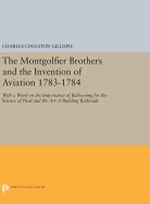 The Montgolfier Brothers and the Invention of Aviation 1783-1784: With a Word on the Importance of Ballooning for the Science of Heat and the Art of Building Railroads
