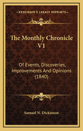 The Monthly Chronicle V1: Of Events, Discoveries, Improvements and Opinions (1840)