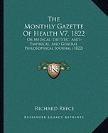 The Monthly Gazette Of Health V7, 1822: Or Medical, Dietetic, Anti-Empirical, And General Philosophical Journal (1822)