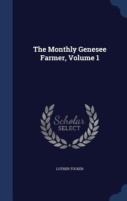 The Monthly Genesee Farmer, Volume 1 - Tucker, Luther