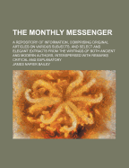 The Monthly Messenger: A Repository of Information, Comprising Original Articles on Various Subjects, and Select and Elegant Extracts from the Writings of Both Ancient and Modern Authors, Interspersed with Remarks Critical and Explanatory
