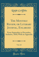 The Monthly Review, or Literary Journal, Enlarged, Vol. 63: From September to December, Inclusive, 1810; With an Appendix (Classic Reprint)