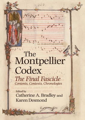The Montpellier Codex: The Final Fascicle. Contents, Contexts, Chronologies - Bradley, Catherine (Editor), and Desmond, Karen (Contributions by), and Stones, Alison, Professor (Contributions by)