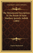 The Monumental Inscriptions in the Parish of Saint Matthew, Ipswich, Suffolk (1884)