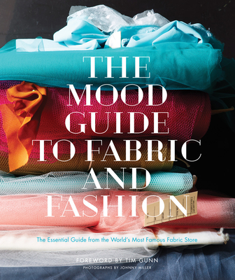 The Mood Guide to Fabric and Fashion: The Essential Guide from the World's Most Famous Fabric Store - Mood Designer Fabrics