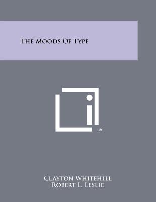 The Moods Of Type - Whitehill, Clayton, and Leslie, Robert L (Foreword by)