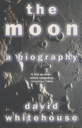 The Moon: A Biography - Whitehouse, David