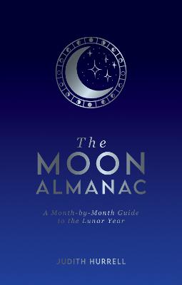 The Moon Almanac: A Month-by-Month Guide to the Lunar Year - Hurrell, Judith