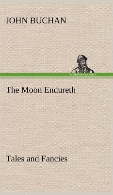 The Moon Endureth: Tales and Fancies - Buchan, John