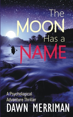 The Moon Has a Name: A Wild Ride of a Psychological Adventure Thriller - Merriman, Dawn