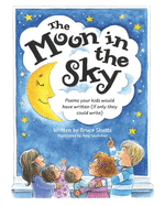 The Moon in the Sky: Poems Your Kids Would Have Written (If Only They Could Write)