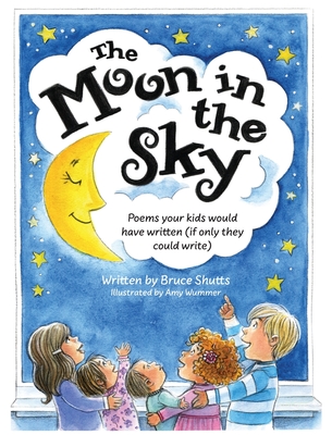 The Moon in the Sky: Poems Your Kids Would Have Written (If Only They Could Write) - Shutts, Bruce