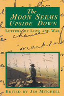 The Moon Seems Upside Down: Letters of Love and War: Letters of Arthur Alan Mitchell, 1939-45