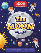 The Moon: The Big Space Encyclopedia for Kids. Solar System: Questions and Answers