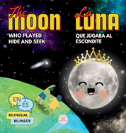 The Moon Who Played Hide and Seek La Luna que Jugaba al Escondite: Bilingual book for children to learn about the lunar phases (English-Spanish Edition)