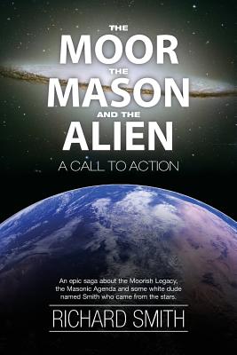The Moor, The Mason And The Alien: A Call To Action - Smith, Richard William