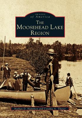 The Moosehead Lake Region - Hamilton, Nathan D, and Thayer, Cynthia A