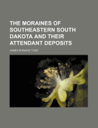 The Moraines of Southeastern South Dakota and Their Attendant Deposits