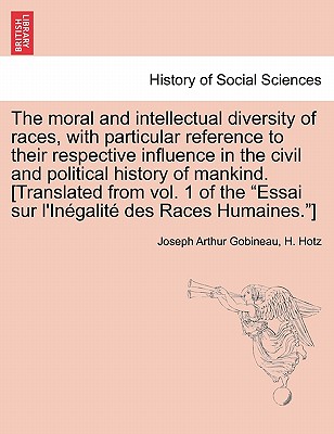 The moral and intellectual diversity of races, with particular reference to their respective influence in the civil and political history of mankind. [Translated from vol. 1 of the "Essai sur l'Ingalit des Races Humaines."] - Gobineau, Joseph Arthur, and Hotz, H