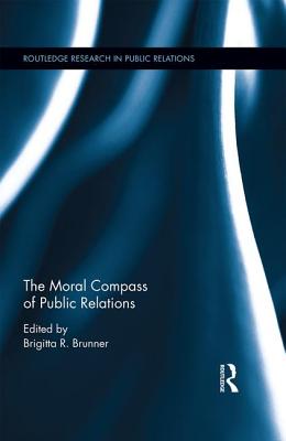 The Moral Compass of Public Relations - Brunner, Brigitta R. (Editor)