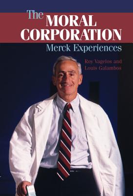 The Moral Corporation: Merck Experiences - Vagelos, P Roy, and Galambos, Louis